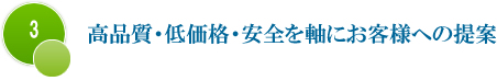 高品質・低価格・安全を軸にお客様への提案